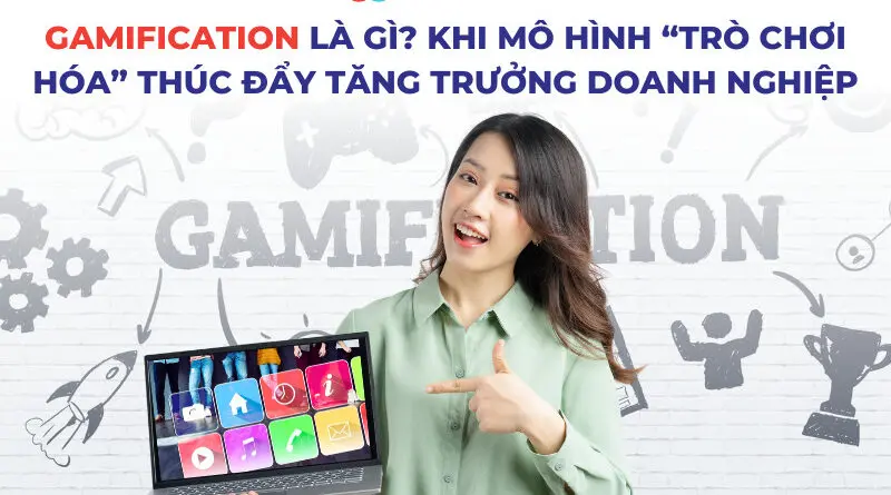 Gamification là gì? Khi mô hình “trò chơi hóa” thúc đẩy tăng trưởng doanh nghiệp