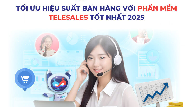 Tối ưu hiệu suất bán hàng với phần mềm telesales tốt nhất 2025