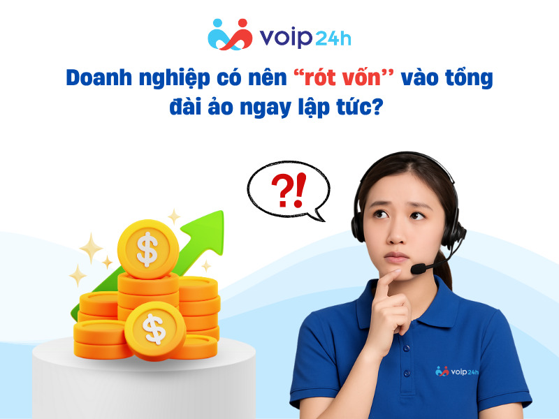 TẠI SAO DOANH NGHIỆP NÊN DÙNG THỬ TỔNG ĐÀI ẢO MIỄN PHÍ TRƯỚC KHI ĐẦU TƯ? Doanh nghiep co nen rot von vao tong dai ao ngay lap tuc - TẠI SAO DOANH NGHIỆP NÊN DÙNG THỬ TỔNG ĐÀI ẢO MIỄN PHÍ TRƯỚC KHI ĐẦU TƯ?