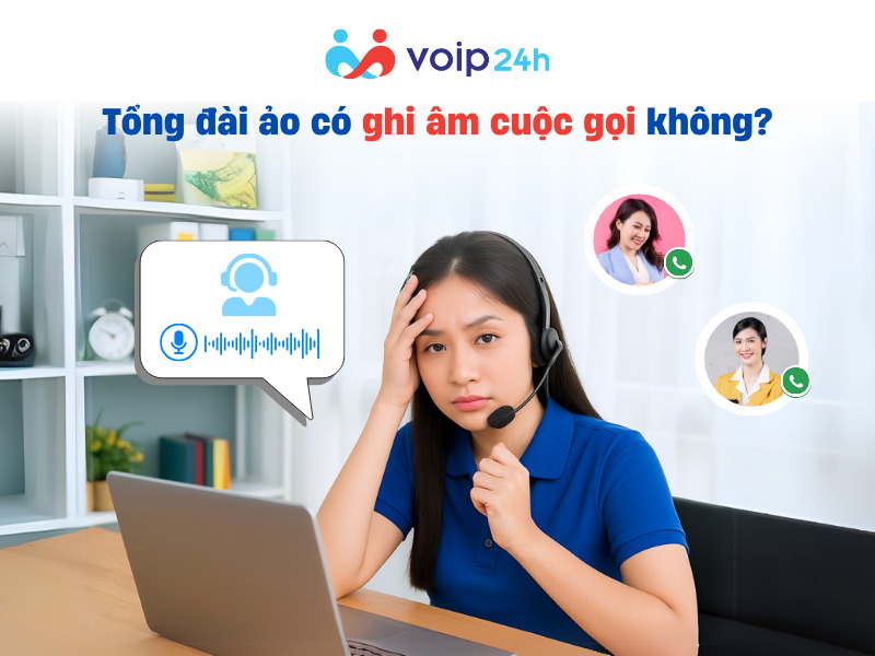 TỔNG ĐÀI ẢO CÓ GHI ÂM CUỘC GỌI KHÔNG? 95% DOANH NGHIỆP SỬ DỤNG VÌ LÝ DO NÀY! Tong. dai ao co ghi am cuoc goi khong - TỔNG ĐÀI ẢO CÓ GHI ÂM CUỘC GỌI KHÔNG? 95% DOANH NGHIỆP SỬ DỤNG VÌ LÝ DO NÀY!